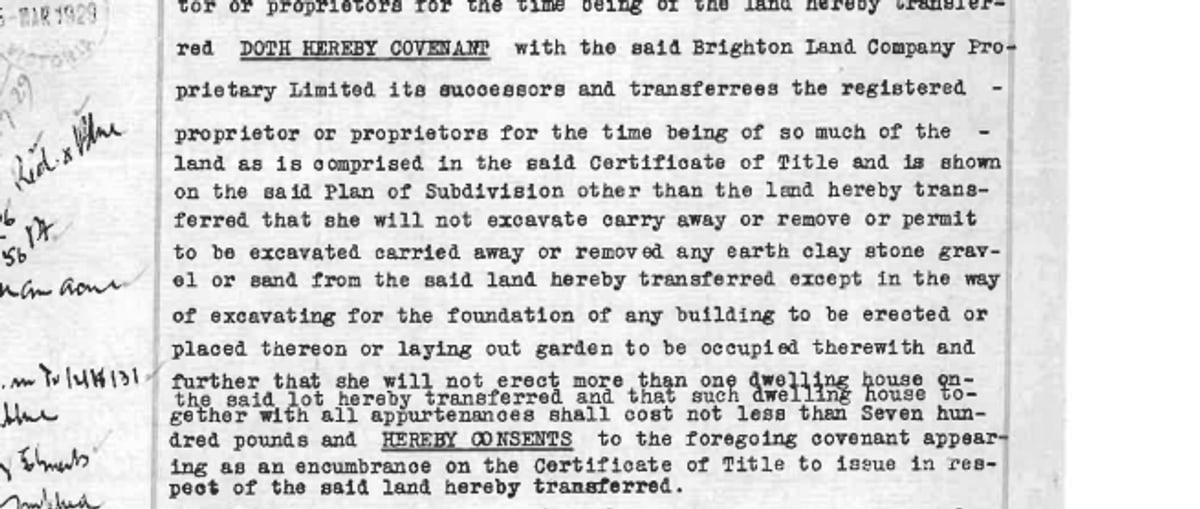 Extract from a 1929 Victorian transfer of land, showing a covenant given in favour of the rest of the land on the plan of subdivision, restricting the owner to one dwelling house costing not less than seven hundred pounds.